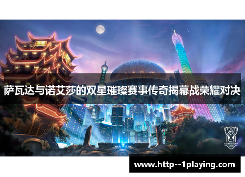 萨瓦达与诺艾莎的双星璀璨赛事传奇揭幕战荣耀对决