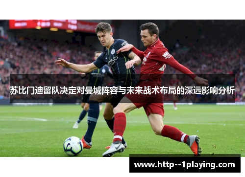 苏比门迪留队决定对曼城阵容与未来战术布局的深远影响分析